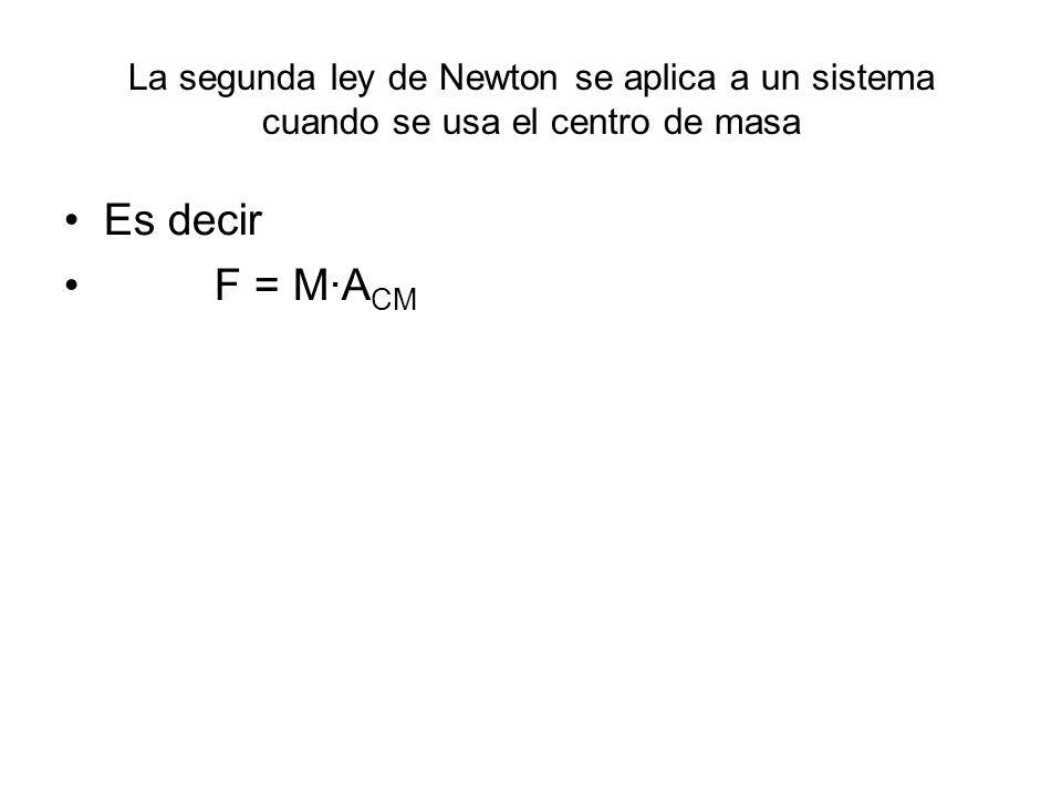 La segunda ley de Newton se aplica a un sistema cuando se usa el centro de masa