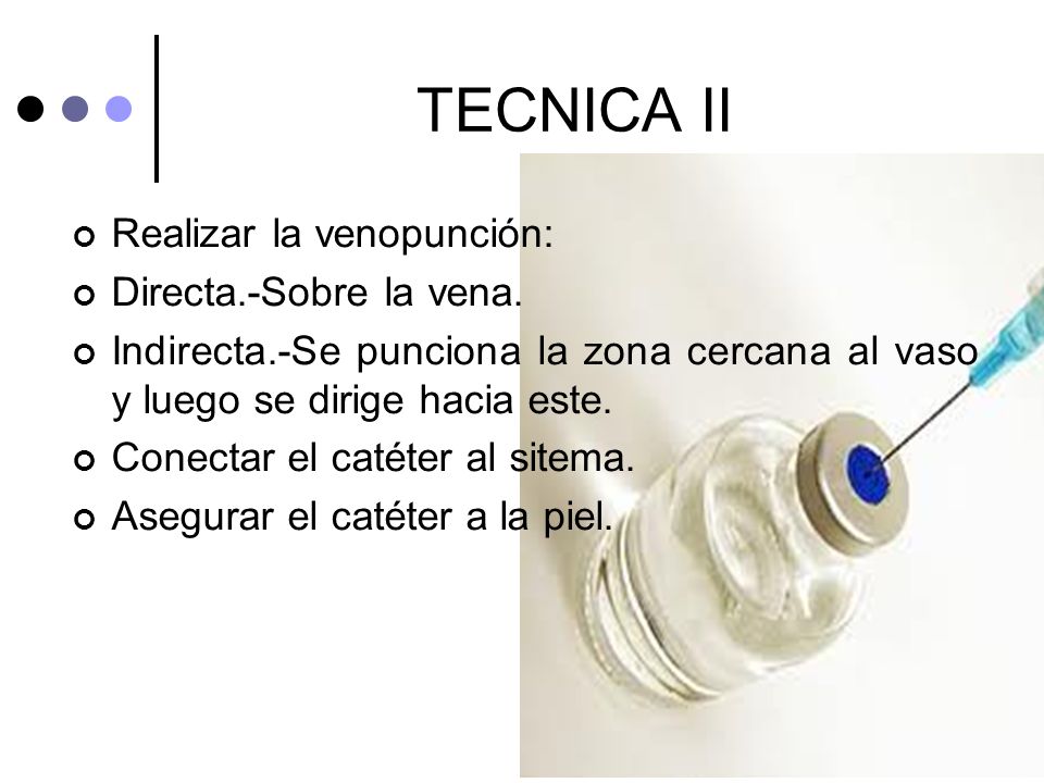 TECNICA II Realizar la venopunción: Directa.-Sobre la vena.