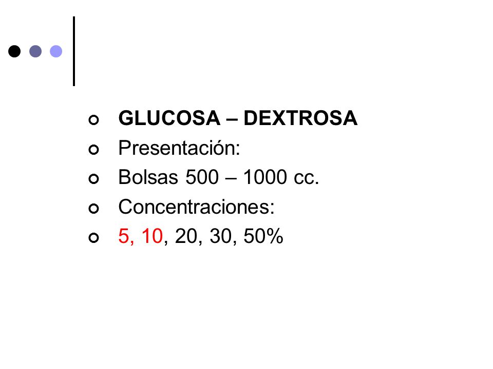 GLUCOSA – DEXTROSA Presentación: Bolsas 500 – 1000 cc. Concentraciones: 5, 10, 20, 30, 50%