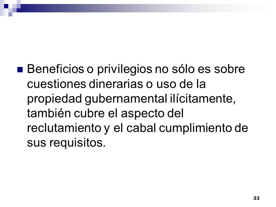 Beneficios o privilegios no sólo es sobre cuestiones dinerarias o uso de la propiedad gubernamental ilícitamente, también cubre el aspecto del reclutamiento y el cabal cumplimiento de sus requisitos.