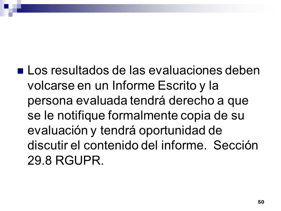 Los resultados de las evaluaciones deben volcarse en un Informe Escrito y la persona evaluada tendrá derecho a que se le notifique formalmente copia de su evaluación y tendrá oportunidad de discutir el contenido del informe.