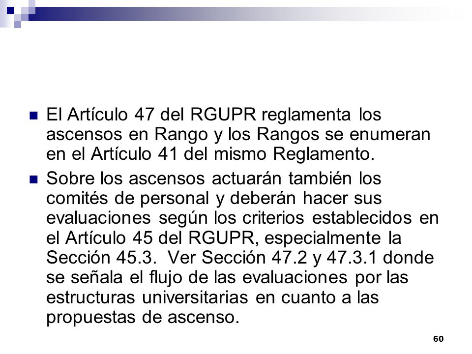El Artículo 47 del RGUPR reglamenta los ascensos en Rango y los Rangos se enumeran en el Artículo 41 del mismo Reglamento.