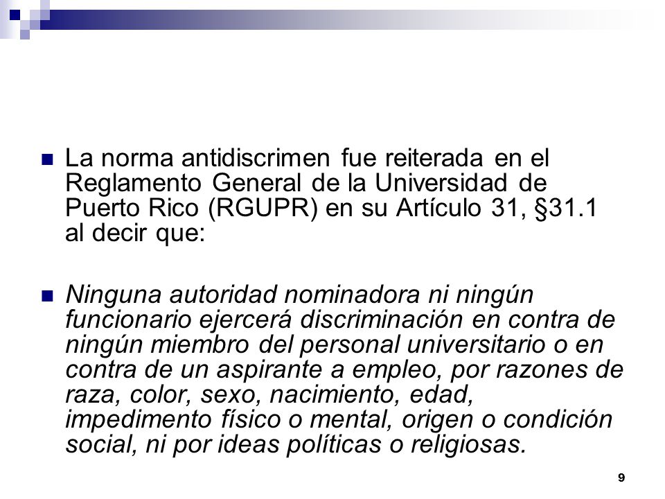 La norma antidiscrimen fue reiterada en el Reglamento General de la Universidad de Puerto Rico (RGUPR) en su Artículo 31, §31.1 al decir que: