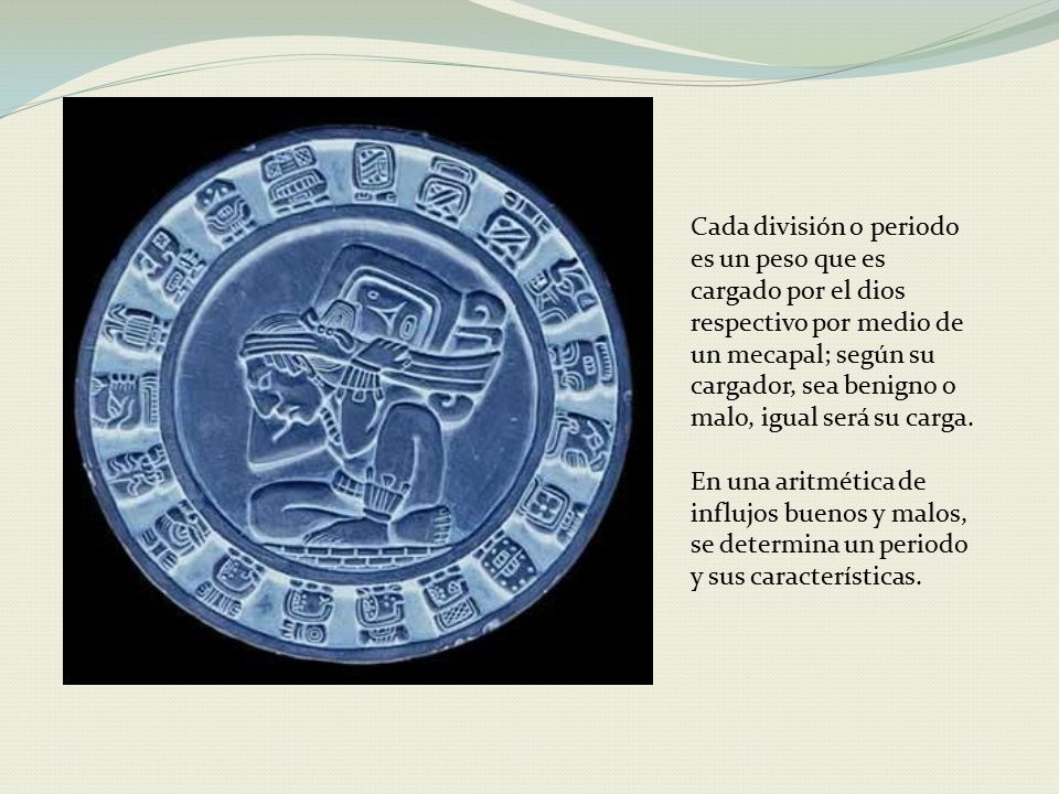 Cada división o periodo es un peso que es cargado por el dios respectivo por medio de un mecapal; según su cargador, sea benigno o malo, igual será su carga.