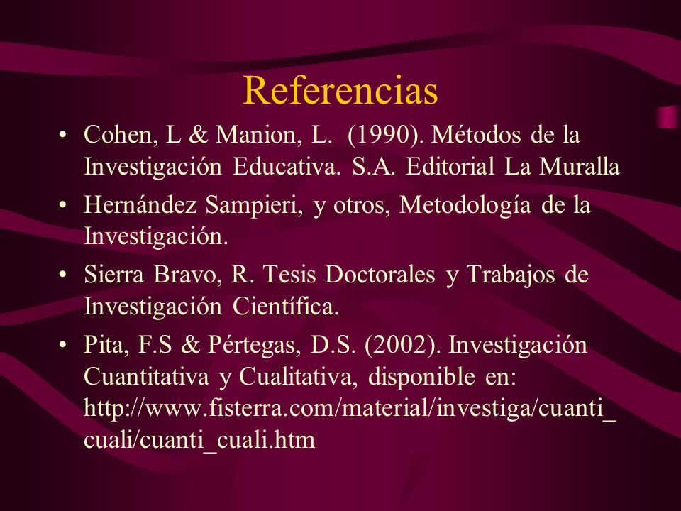 Referencias Cohen, L & Manion, L. (1990). Métodos de la Investigación Educativa. S.A. Editorial La Muralla.