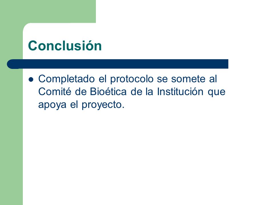 Conclusión Completado el protocolo se somete al Comité de Bioética de la Institución que apoya el proyecto.