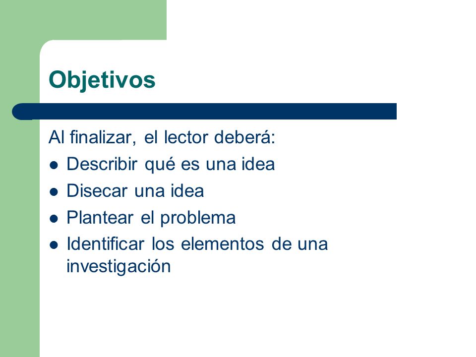 Objetivos Al finalizar, el lector deberá: Describir qué es una idea