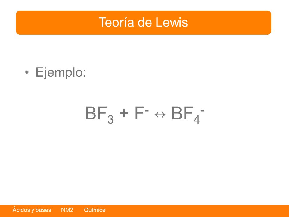 Teoría de Lewis Ejemplo: BF3 + F- ↔ BF4-