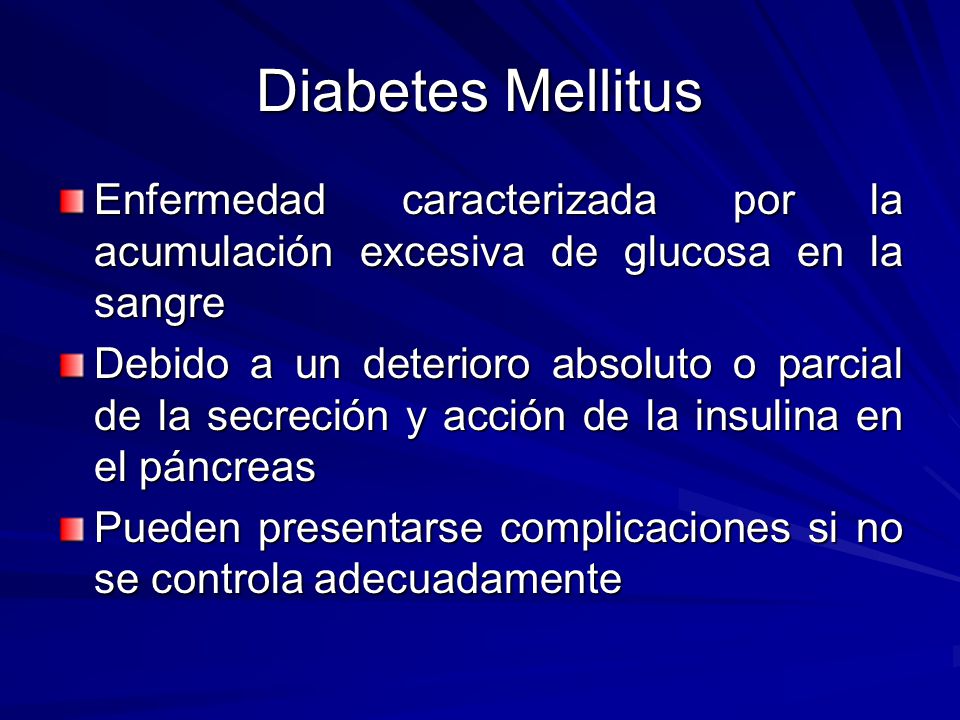 Diabetes Mellitus Enfermedad caracterizada por la acumulación excesiva de glucosa en la sangre.