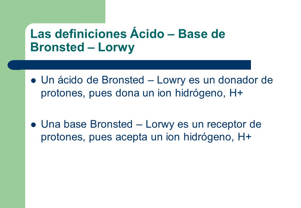 Las definiciones Ácido – Base de Bronsted – Lorwy