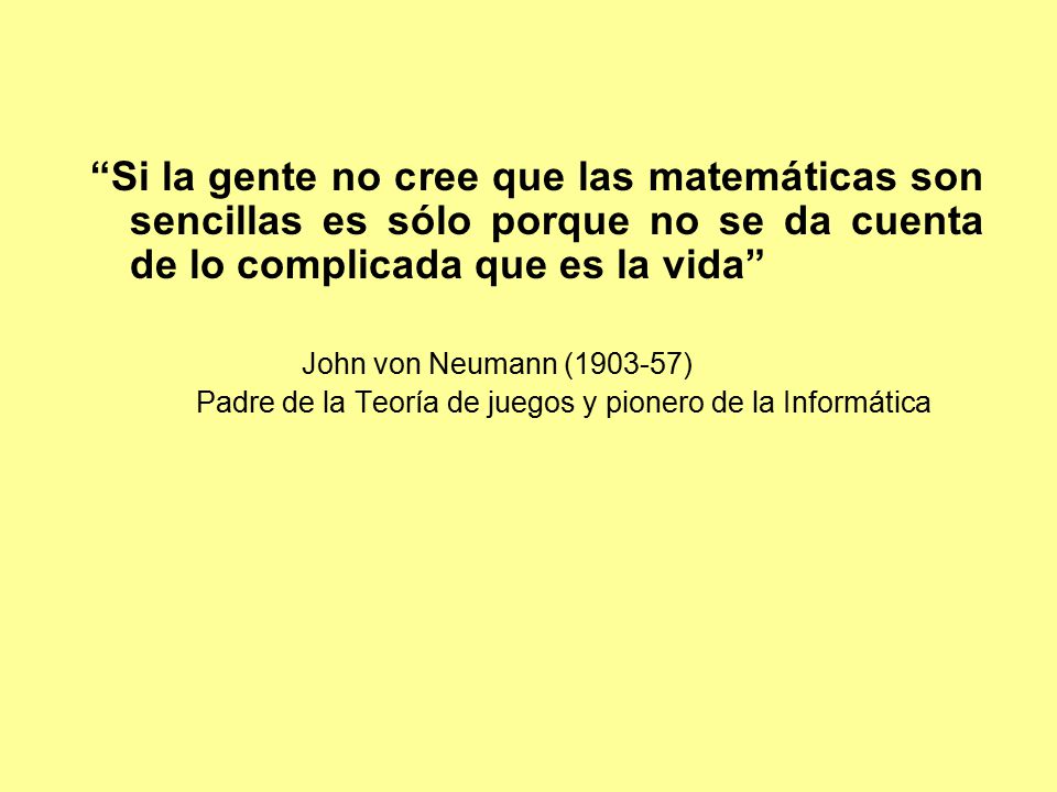 Si la gente no cree que las matemáticas son sencillas es sólo porque no se da cuenta de lo complicada que es la vida