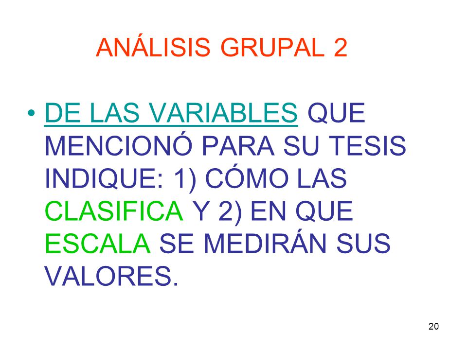 ANÁLISIS GRUPAL 2 DE LAS VARIABLES QUE MENCIONÓ PARA SU TESIS INDIQUE: 1) CÓMO LAS CLASIFICA Y 2) EN QUE ESCALA SE MEDIRÁN SUS VALORES.