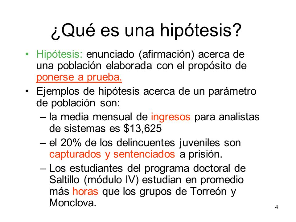 9-3 ¿Qué es una hipótesis Hipótesis: enunciado (afirmación) acerca de una población elaborada con el propósito de ponerse a prueba.