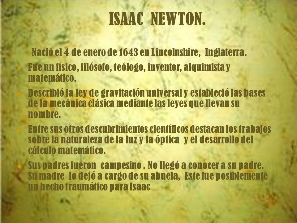 ISAAC NEWTON. Nació el 4 de enero de 1643 en Lincolnshire, Inglaterra.