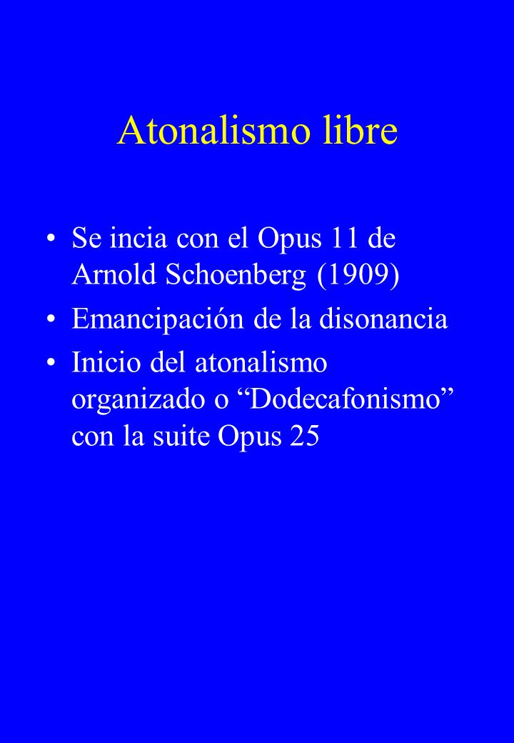 Atonalismo libre Se incia con el Opus 11 de Arnold Schoenberg (1909)
