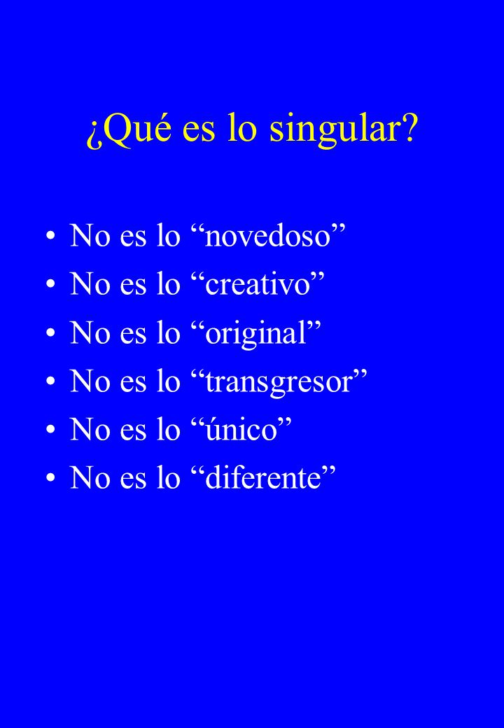 ¿Qué es lo singular No es lo novedoso No es lo creativo