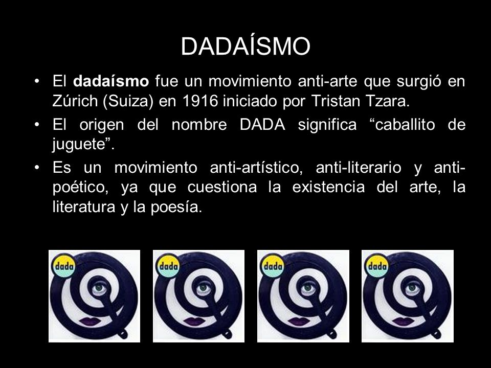 DADAÍSMO El dadaísmo fue un movimiento anti-arte que surgió en Zúrich (Suiza) en 1916 iniciado por Tristan Tzara.