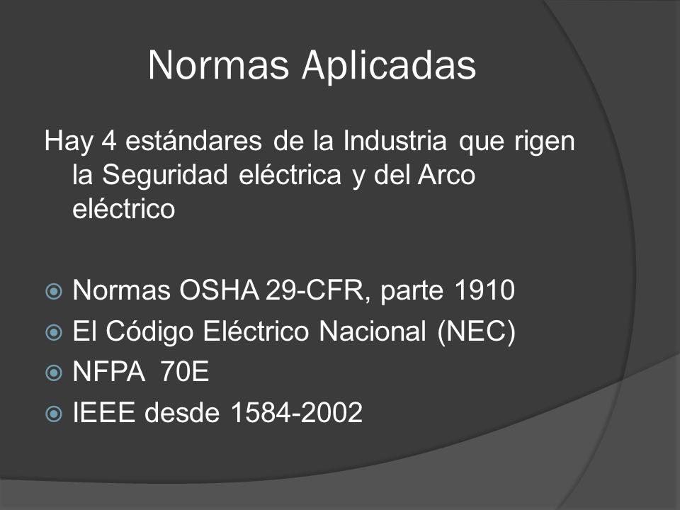 Normas Aplicadas Hay 4 estándares de la Industria que rigen la Seguridad eléctrica y del Arco eléctrico.