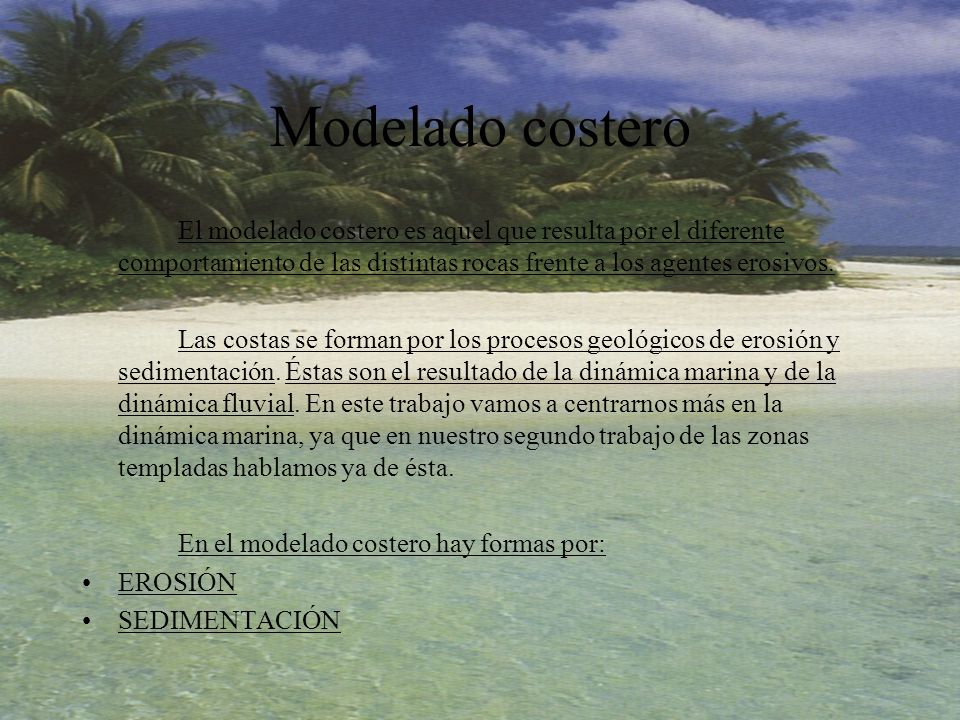 Modelado costero El modelado costero es aquel que resulta por el diferente comportamiento de las distintas rocas frente a los agentes erosivos.