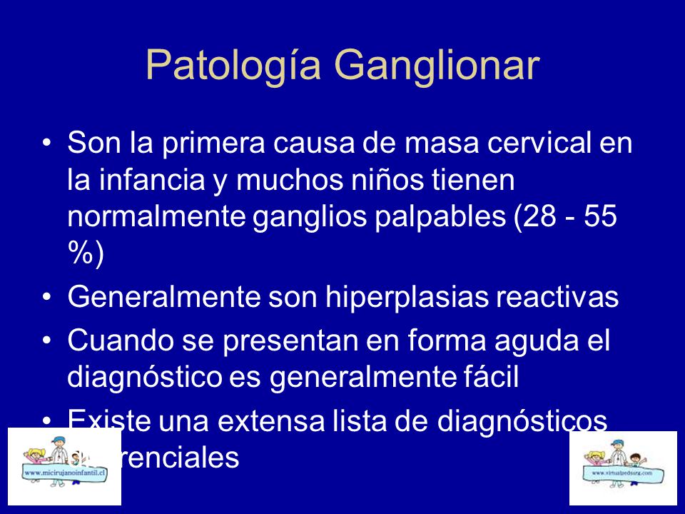 Patología Ganglionar Son la primera causa de masa cervical en la infancia y muchos niños tienen normalmente ganglios palpables ( %)