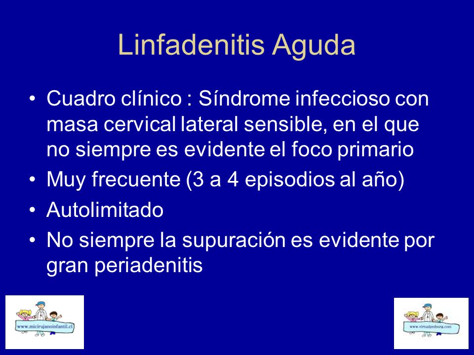 Linfadenitis Aguda Cuadro clínico : Síndrome infeccioso con masa cervical lateral sensible, en el que no siempre es evidente el foco primario.