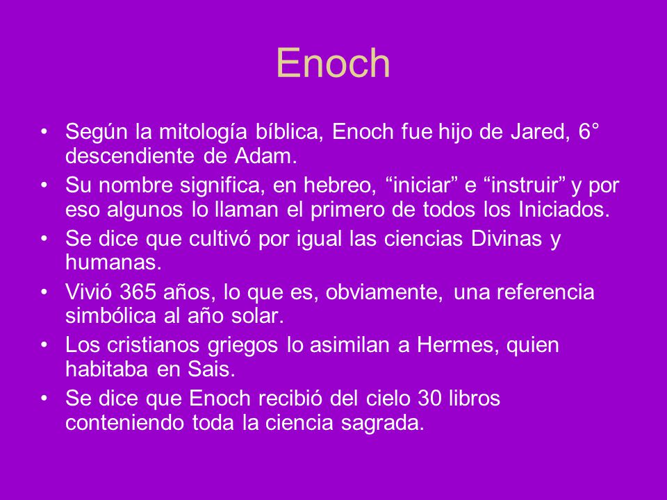 Enoch Según la mitología bíblica, Enoch fue hijo de Jared, 6° descendiente de Adam.