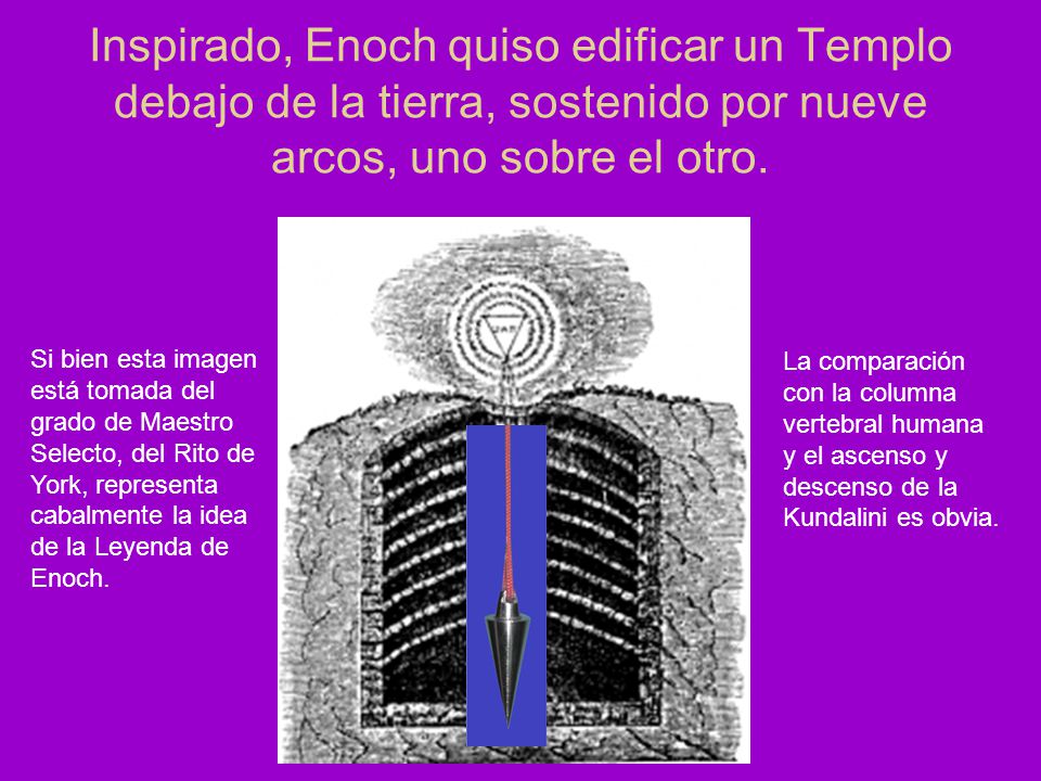 Inspirado, Enoch quiso edificar un Templo debajo de la tierra, sostenido por nueve arcos, uno sobre el otro.