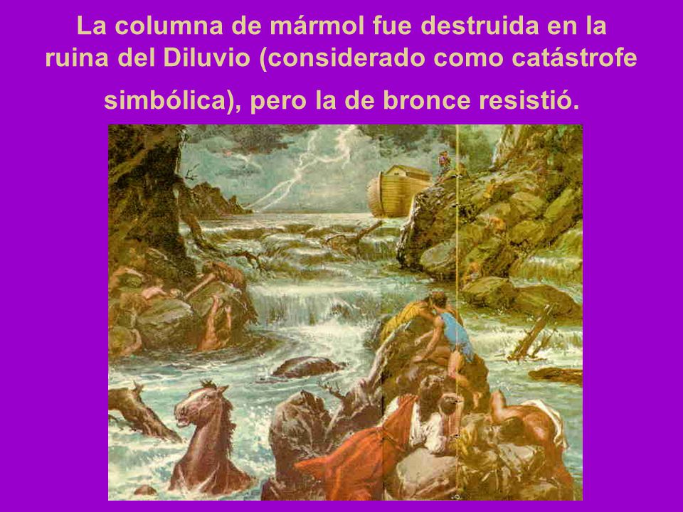 La columna de mármol fue destruida en la ruina del Diluvio (considerado como catástrofe simbólica), pero la de bronce resistió.