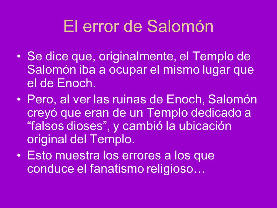 El error de Salomón Se dice que, originalmente, el Templo de Salomón iba a ocupar el mismo lugar que el de Enoch.
