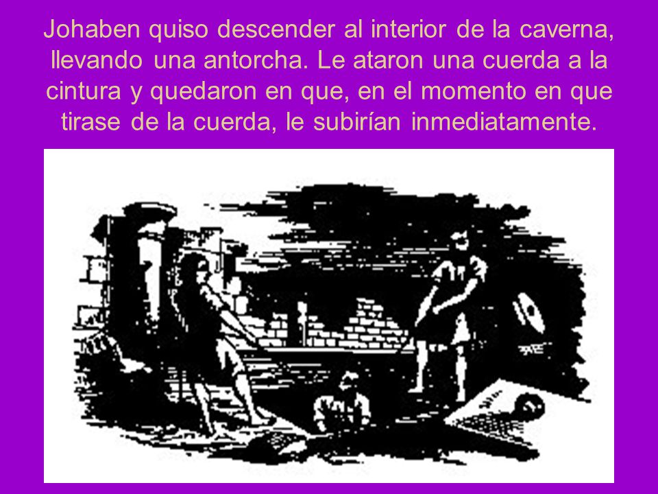 Johaben quiso descender al interior de la caverna, llevando una antorcha.