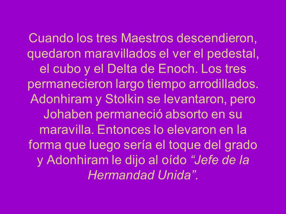 Cuando los tres Maestros descendieron, quedaron maravillados el ver el pedestal, el cubo y el Delta de Enoch.
