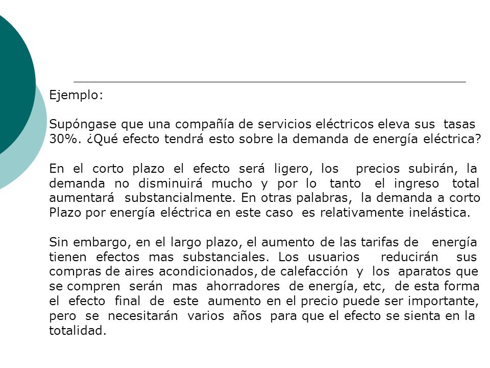 Ejemplo: Supóngase que una compañía de servicios eléctricos eleva sus tasas. 30%. ¿Qué efecto tendrá esto sobre la demanda de energía eléctrica
