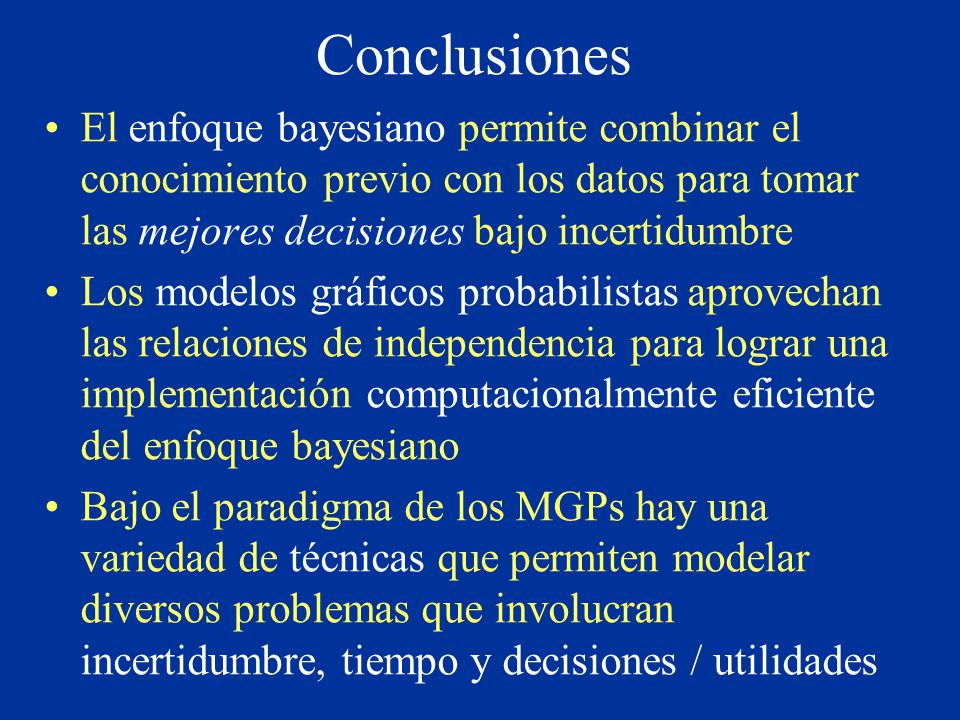 Conclusiones El enfoque bayesiano permite combinar el conocimiento previo con los datos para tomar las mejores decisiones bajo incertidumbre.