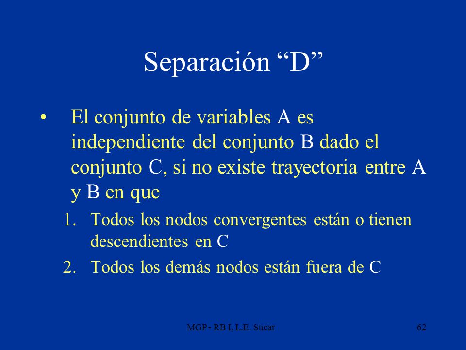 Separación D El conjunto de variables A es independiente del conjunto B dado el conjunto C, si no existe trayectoria entre A y B en que.