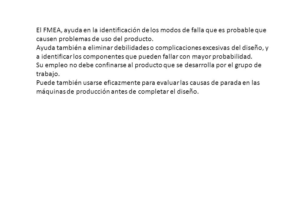 El FMEA, ayuda en la identificación de los modos de falla que es probable que causen problemas de uso del producto.