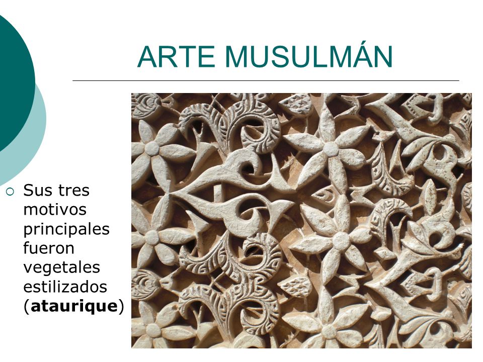 ARTE MUSULMÁN Sus tres motivos principales fueron vegetales estilizados (ataurique)
