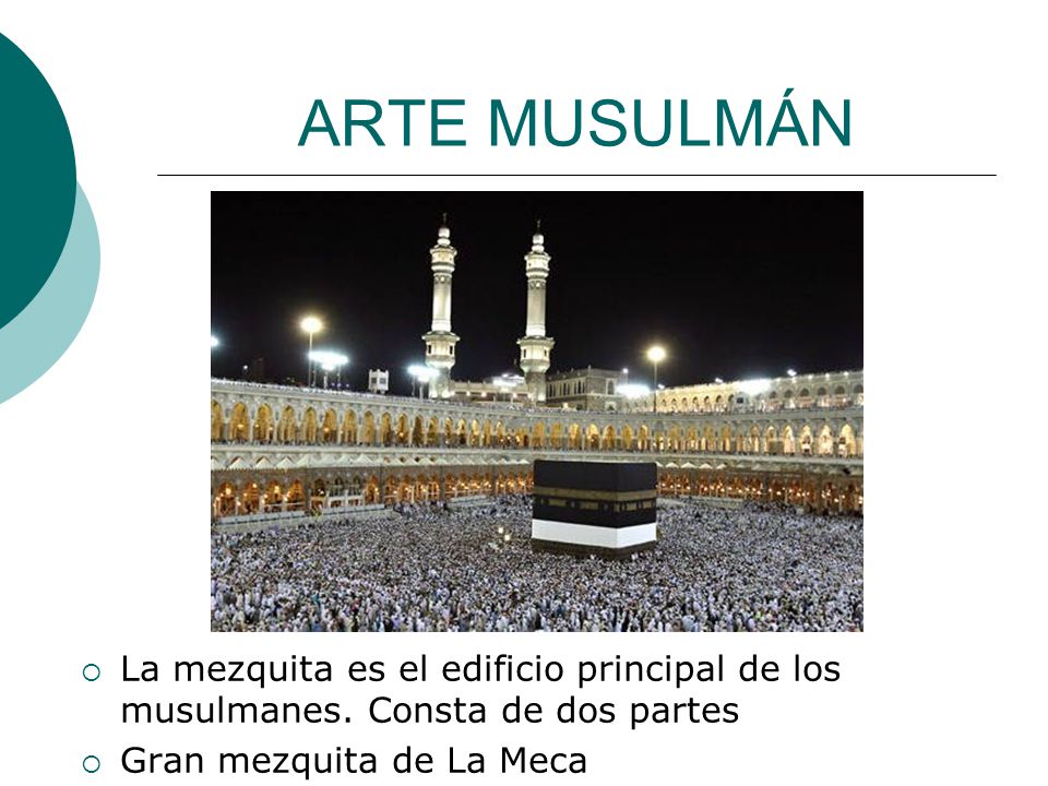 ARTE MUSULMÁN La mezquita es el edificio principal de los musulmanes.