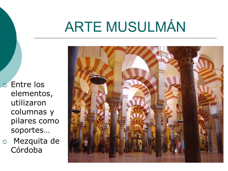 ARTE MUSULMÁN Entre los elementos, utilizaron columnas y pilares como soportes… Mezquita de Córdoba