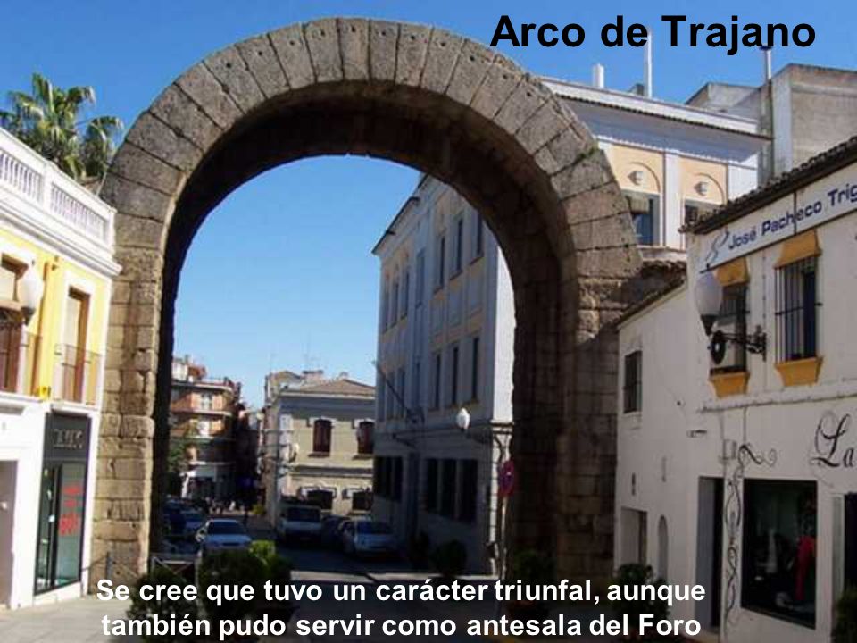 Arco de Trajano Se cree que tuvo un carácter triunfal, aunque también pudo servir como antesala del Foro.