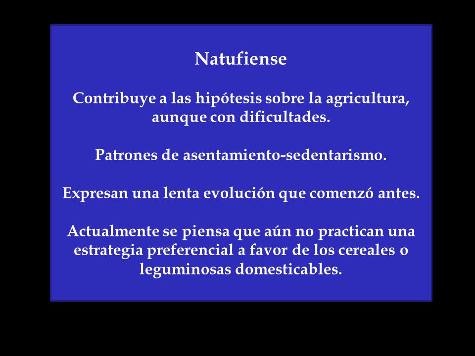 Natufiense Contribuye a las hipótesis sobre la agricultura, aunque con dificultades.