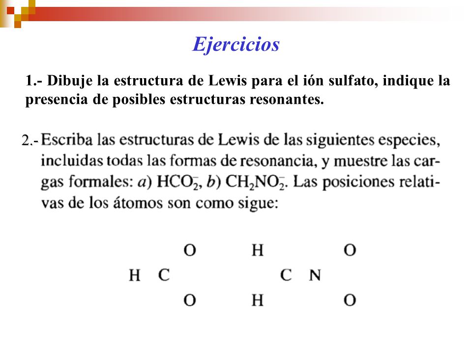 Ejercicios 1.- Dibuje la estructura de Lewis para el ión sulfato, indique la presencia de posibles estructuras resonantes.