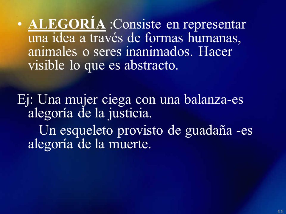 ALEGORÍA :Consiste en representar una idea a través de formas humanas, animales o seres inanimados. Hacer visible lo que es abstracto.