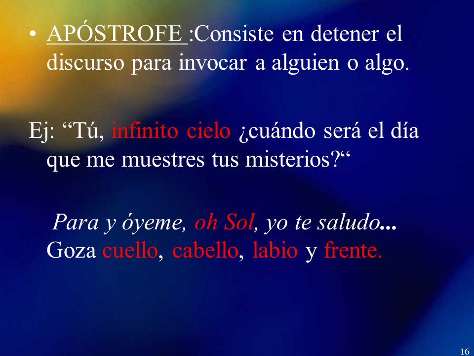 APÓSTROFE :Consiste en detener el discurso para invocar a alguien o algo.