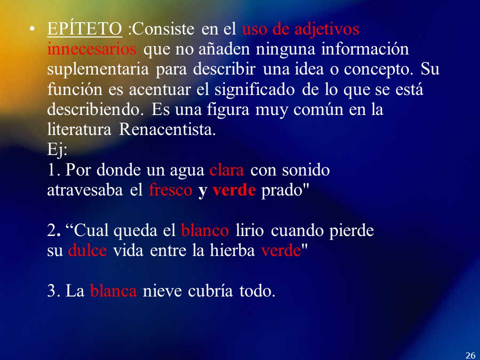 EPÍTETO :Consiste en el uso de adjetivos innecesarios que no añaden ninguna información suplementaria para describir una idea o concepto.