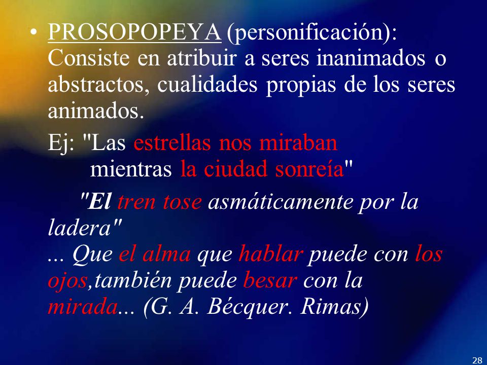PROSOPOPEYA (personificación): Consiste en atribuir a seres inanimados o abstractos, cualidades propias de los seres animados.