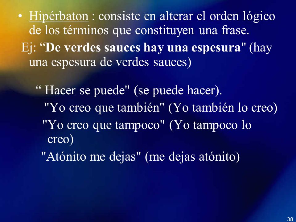 Hipérbaton : consiste en alterar el orden lógico de los términos que constituyen una frase.