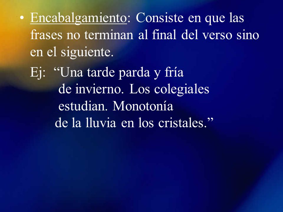 Encabalgamiento: Consiste en que las frases no terminan al final del verso sino en el siguiente.