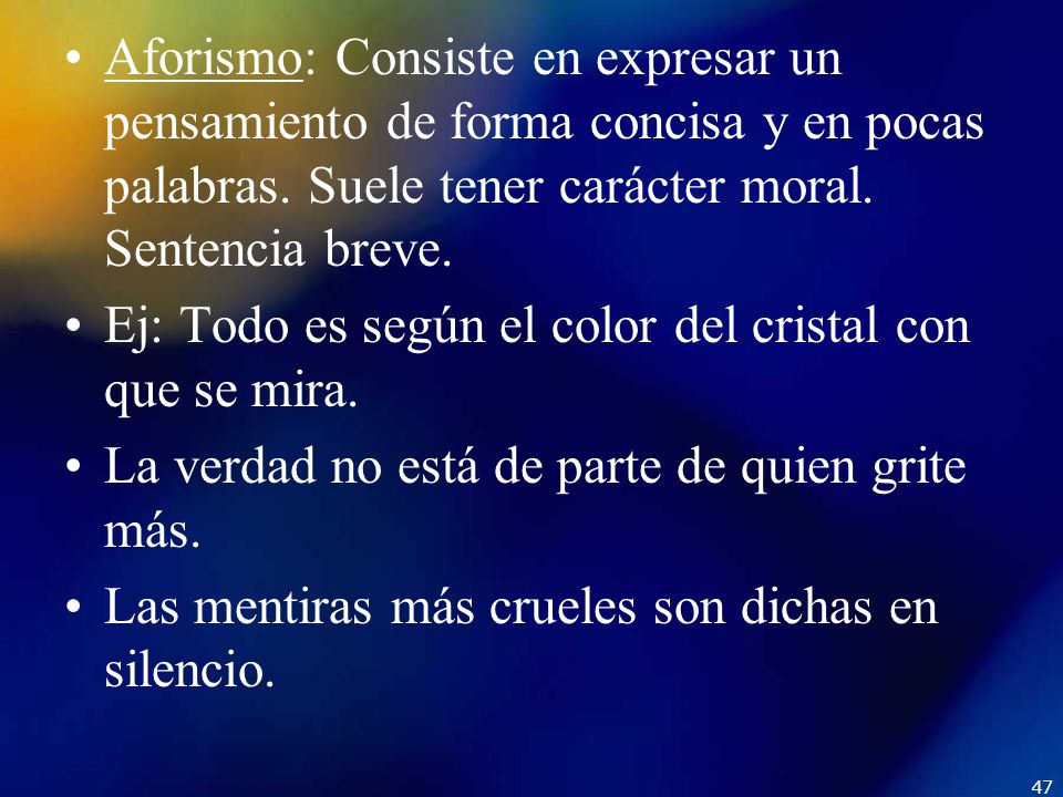 Aforismo: Consiste en expresar un pensamiento de forma concisa y en pocas palabras. Suele tener carácter moral. Sentencia breve.