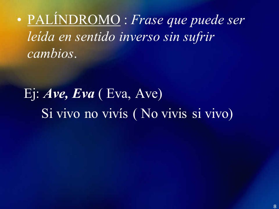 PALÍNDROMO : Frase que puede ser leída en sentido inverso sin sufrir cambios.