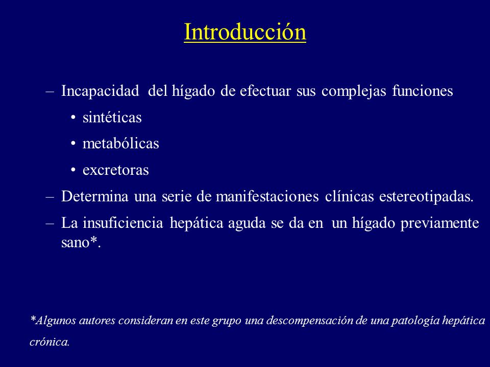Introducción Incapacidad del hígado de efectuar sus complejas funciones. sintéticas. metabólicas.